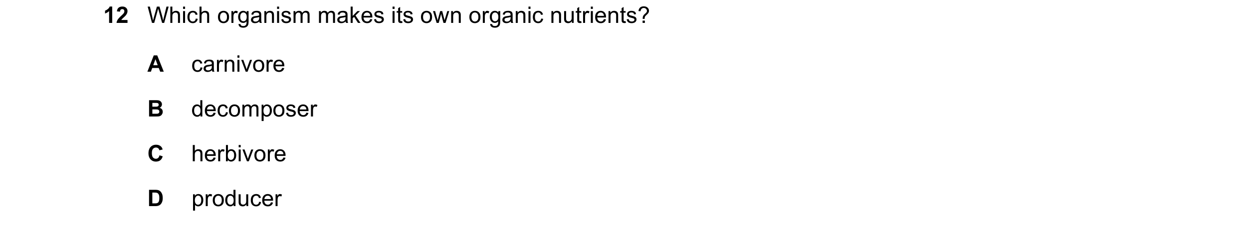 Question 38: Which organism makes its own organic nutrients? A carnivore B decomposer C herbivore D producer