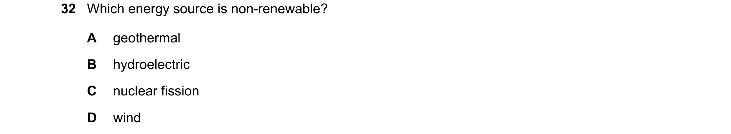 Question 95: Which energy source is non-renewable? A geothermal B hydroelectric C nuclear fission D wind