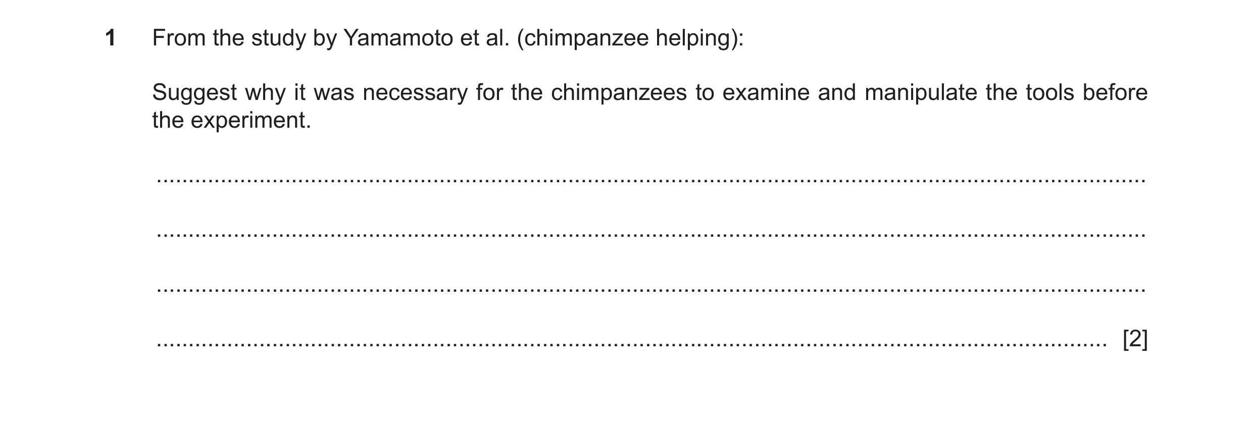 Question 331: From the study by Yamamoto et al. (chimpanzee helping): Suggest why it was necessary for the chimpanzees to examine and manipulate the tool…