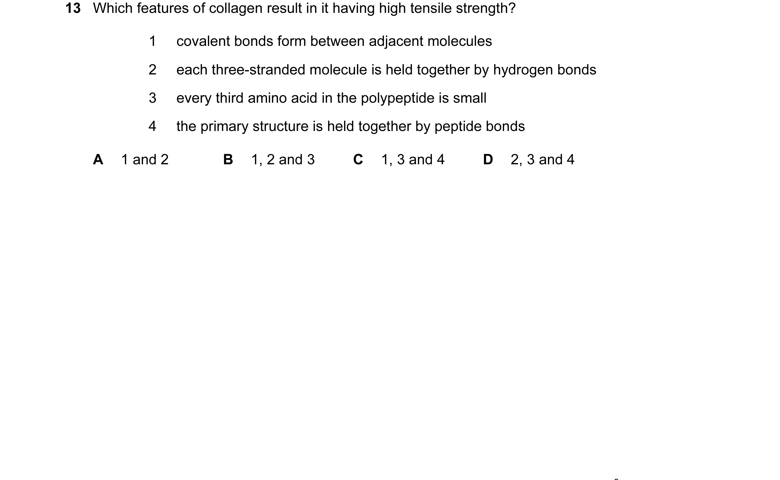 Question 23: Which features of collagen result in it having high tensile strength? 1 covalent bonds form between adjacent molecules 2 each three-strande…