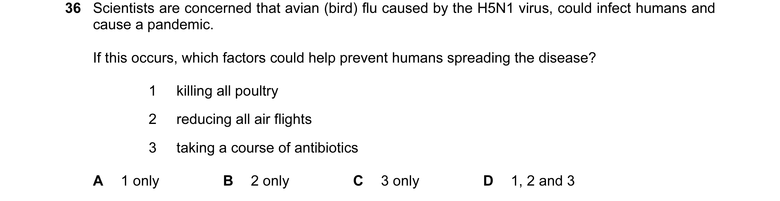 Question 14: Scientists are concerned that avian (bird) flu caused by the H5N1 virus, could infect humans and cause a pandemic. If this occurs, which fa…