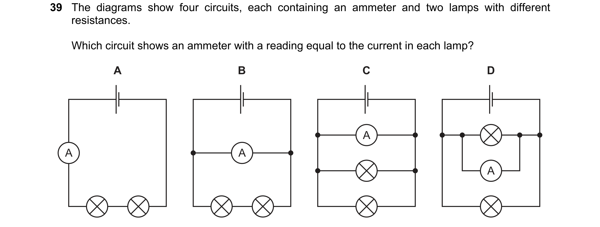 Question 103: The diagrams show four circuits, each containing an ammeter and two lamps with different resistances. Which circuit shows an ammeter with a…