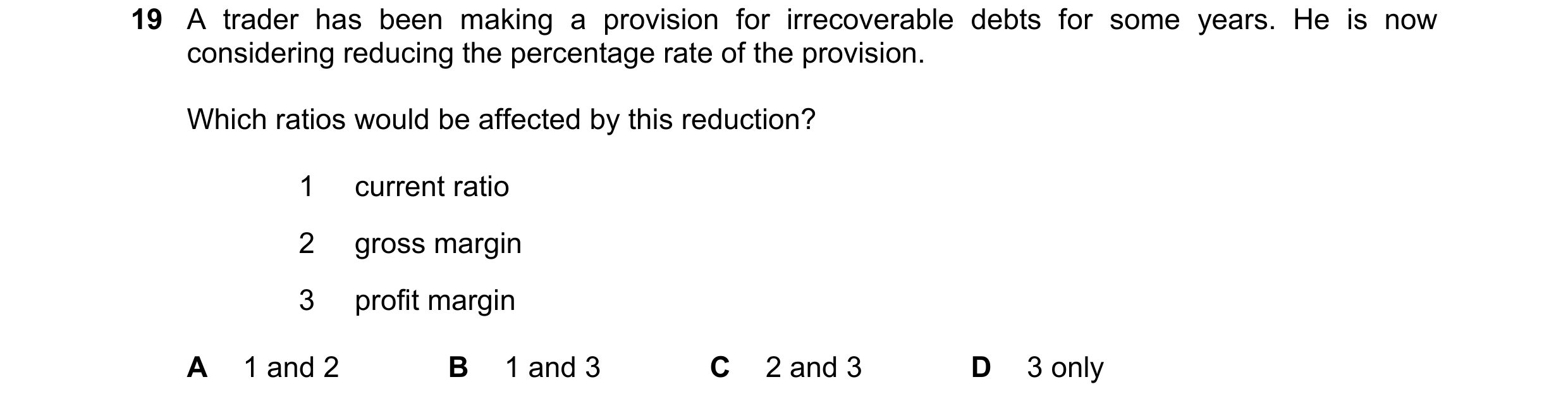 Question 279: A trader has been making a provision for irrecoverable debts for some years. He is now considering reducing the percentage rate of the prov…