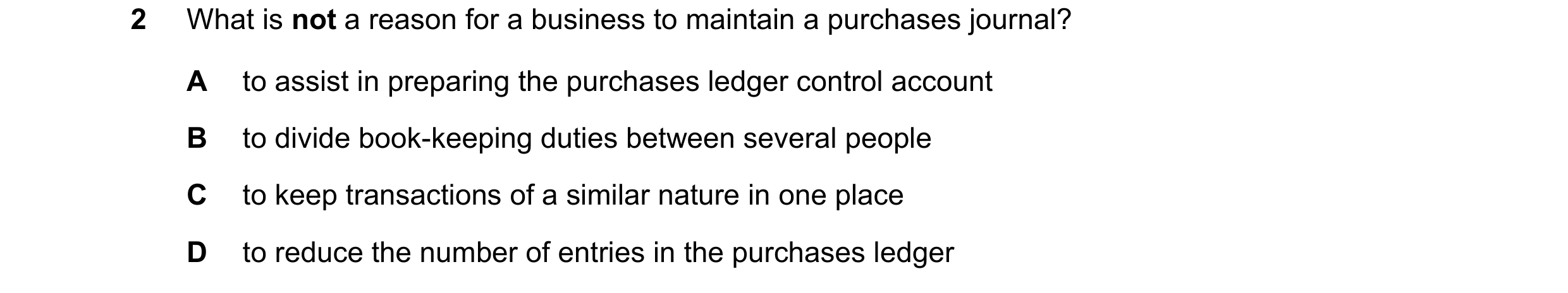 Question 203: What is not a reason for a business to maintain a purchases journal? A to assist in preparing the purchases ledger control account B to div…