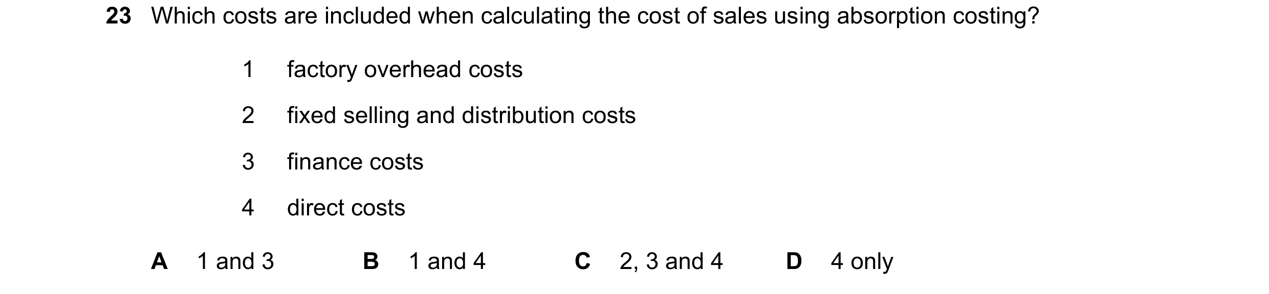 Question 416: Which costs are included when calculating the cost of sales using absorption costing? 1 factory overhead costs 2 fixed selling and distribu…