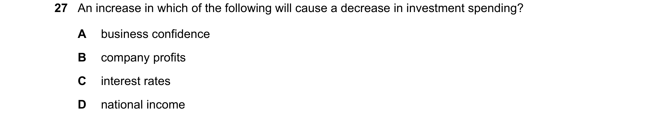 Question 32: An increase in which of the following will cause a decrease in investment spending? A business confidence B company profits C interest rate…