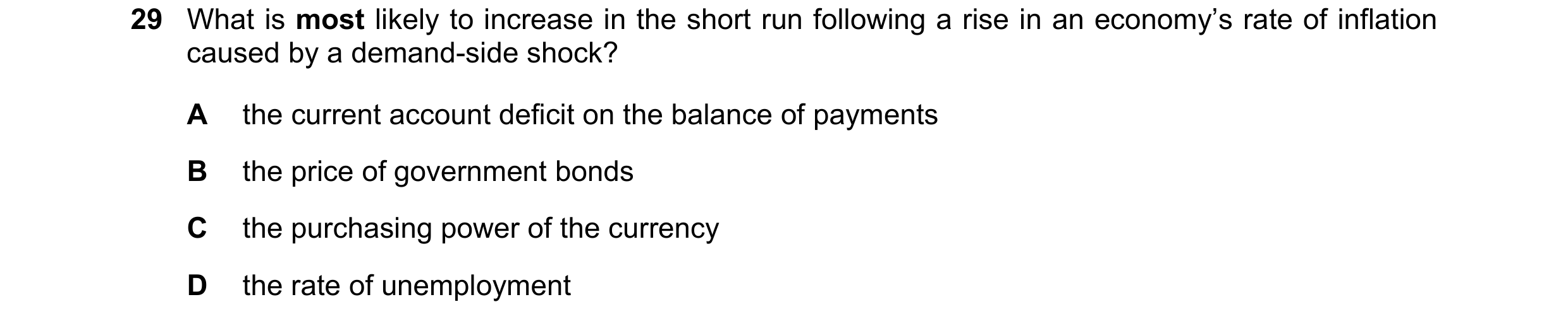 Question 32: What is most likely to increase in the short run following a rise in an economy’s rate of inflation caused by a demand-side shock? A the cu…