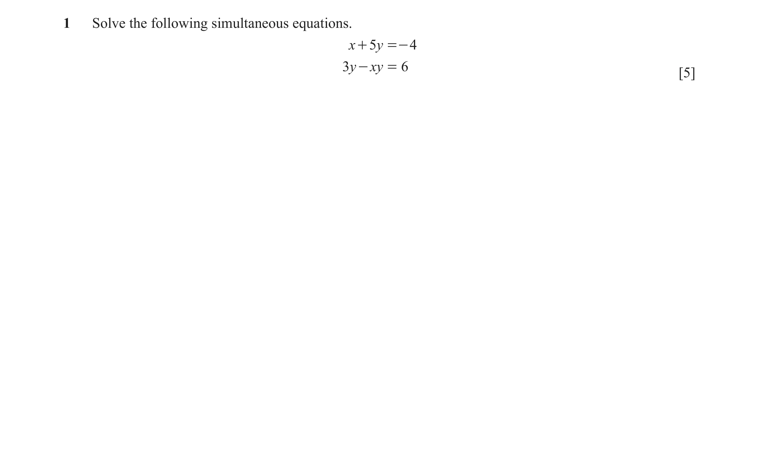 Question 17: Solve the following simultaneous equations. x + 5y =- 4 3y - xy = 6 [5]