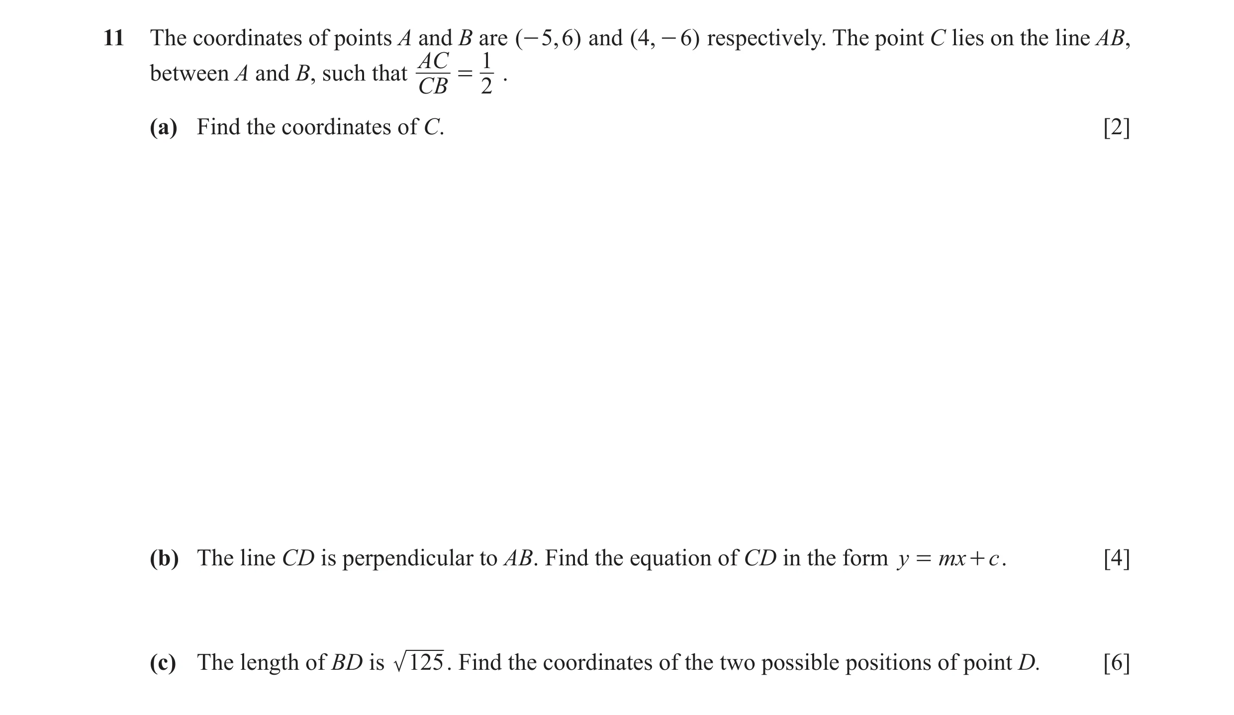 Question 8: The coordinates of points A and B are ( - 5, 6) and ( 4, - 6) respectively. The point C lies on the line AB, AC 1 between A and B, such tha…