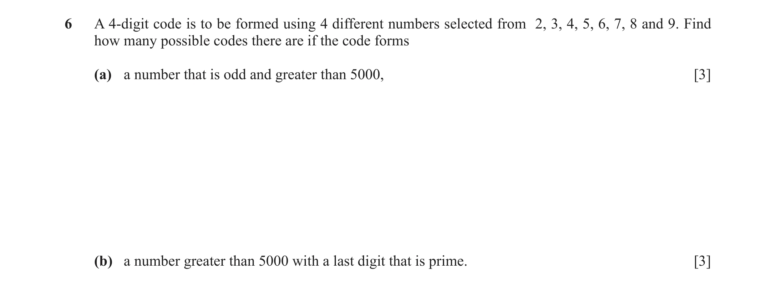 Question 18: A 4-digit code is to be formed using 4 different numbers selected from 2, 3, 4, 5, 6, 7, 8 and 9. Find how many possible codes there are if…