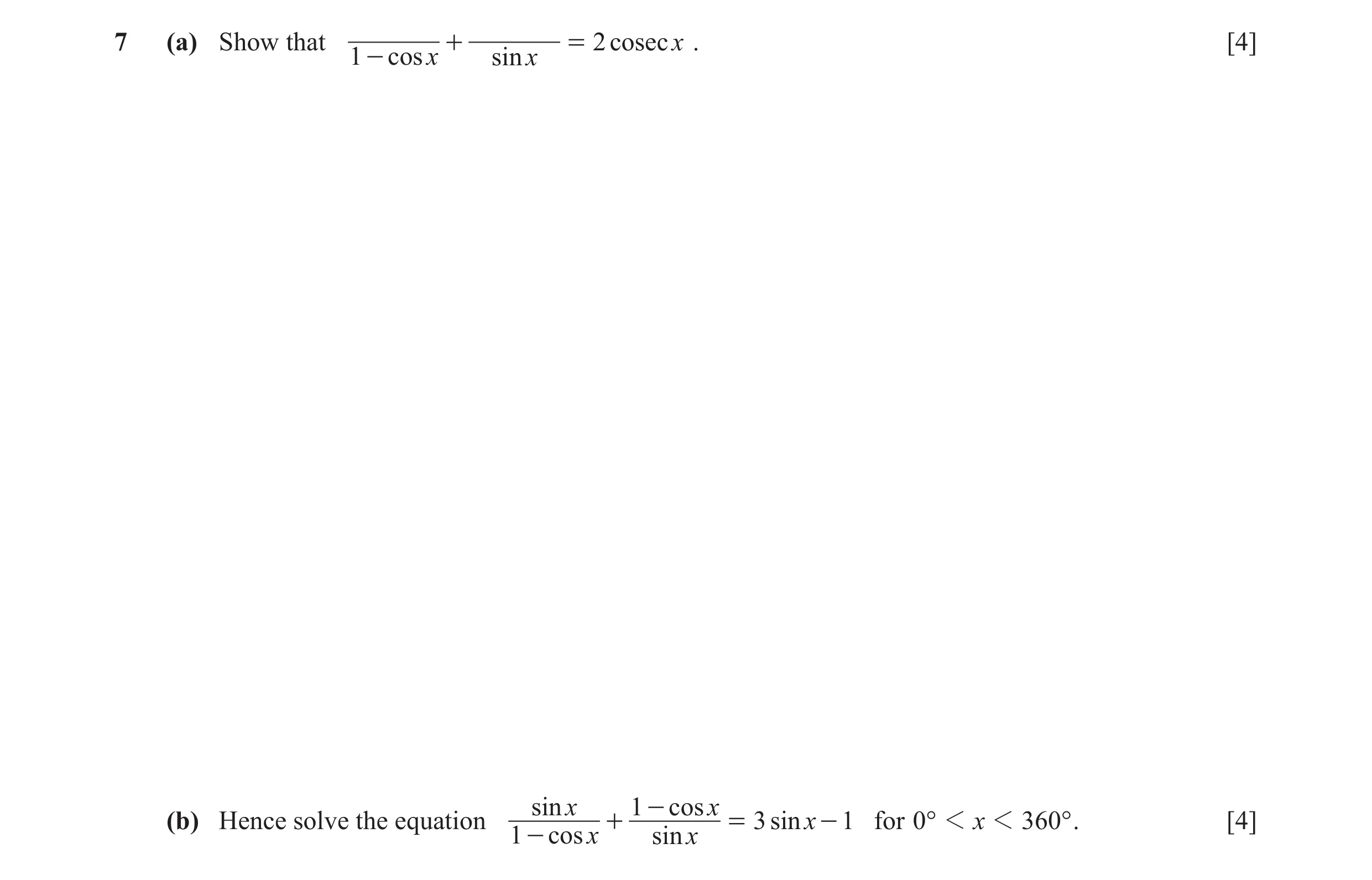 Question 10: (a) Show that + = 2 cosec x . [4] 1 - cos x sin x sin x 1 - cos x (b) Hence solve the equation + = 3 sin x - 1 for 0° 1 x 1 360° . [4] 1 - …