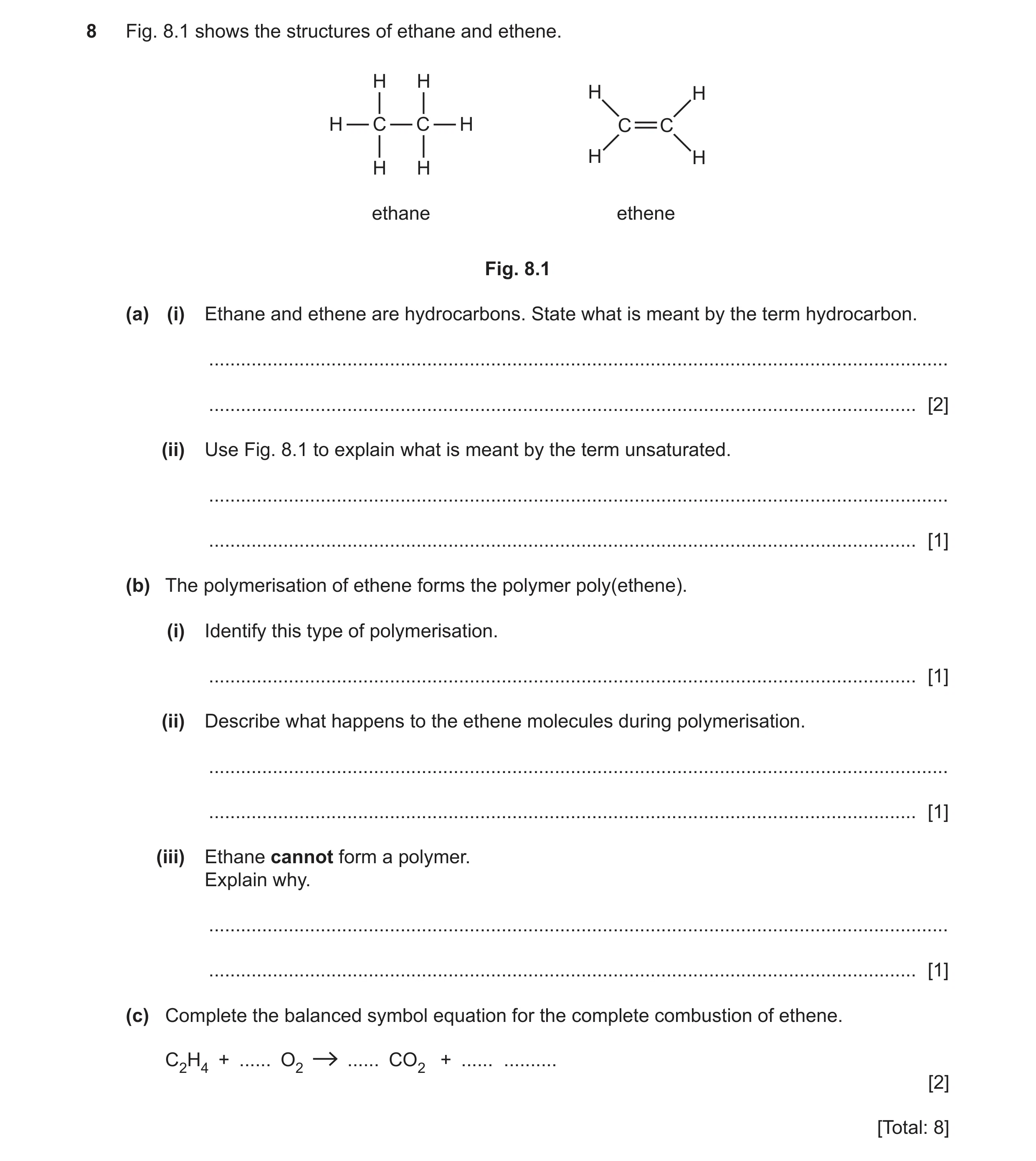 Question 16: Fig. 8.1 shows the structures of ethane and ethene. H H H H H C C H C C H H H H ethane ethene Fig. 8.1 (a) (i) Ethane and ethene are hydroc…