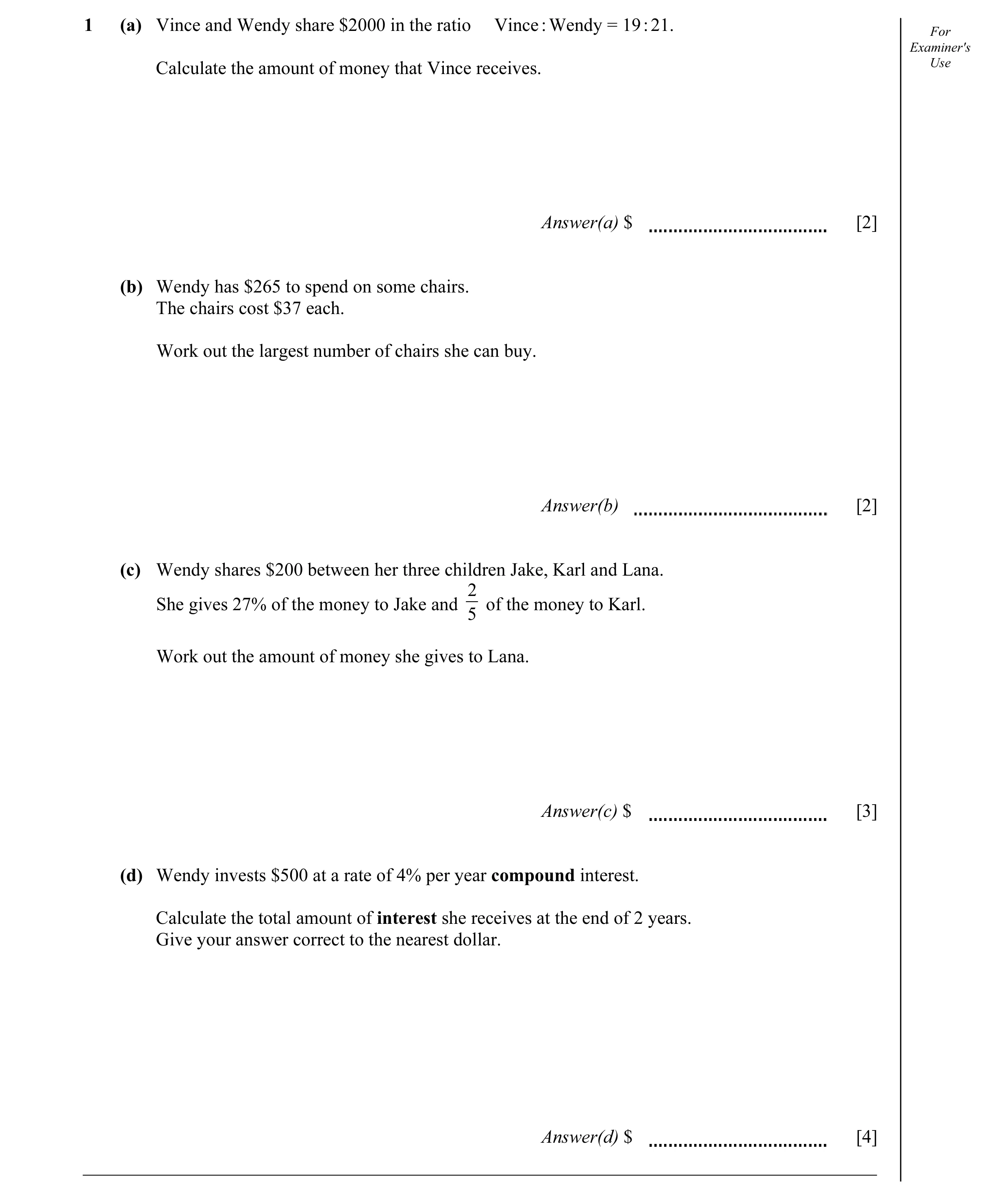 Question 4: (a) Vince and Wendy share $2000 in the ratio Vince : Wendy = 19 : 21. For Examiner's Calculate the amount of money that Vince receives. Use…