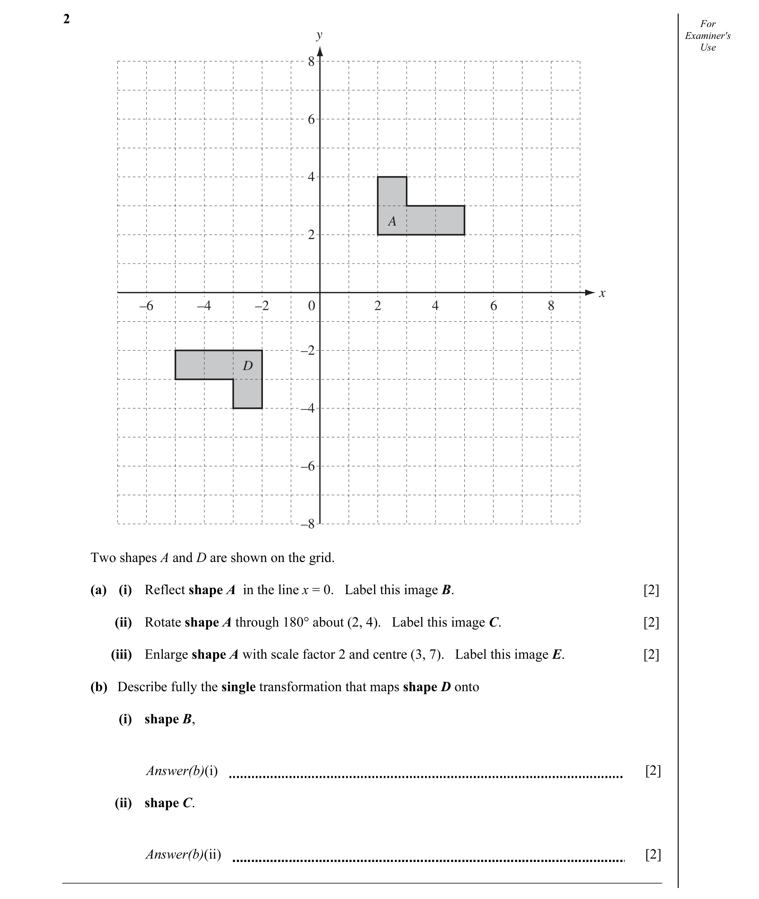 Question 18: For y Examiner's Use 8 6 4 A 2 x –6 –4 –2 0 2 4 6 8 –2 D –4 –6 –8 Two shapes A and D are shown on the grid. (a) (i) Reflect shape A in the …
