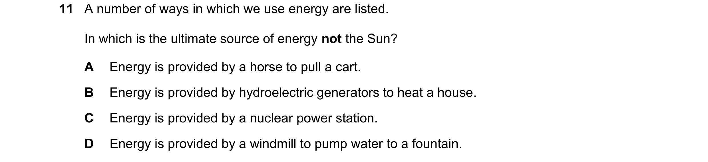Question 111: A number of ways in which we use energy are listed. In which is the ultimate source of energy not the Sun? A Energy is provided by a horse …