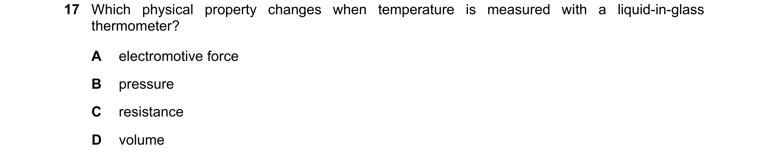 Question 91: Which physical property changes when temperature is measured with a liquid-in-glass thermometer? A electromotive force B pressure C resista…