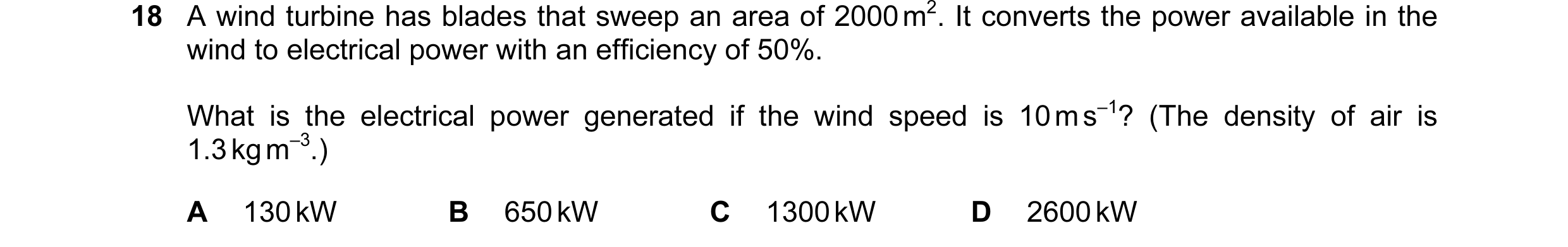 Question 54: A wind turbine has blades that sweep an area of 2000 m2. It converts the power available in the wind to electrical power with an efficiency…