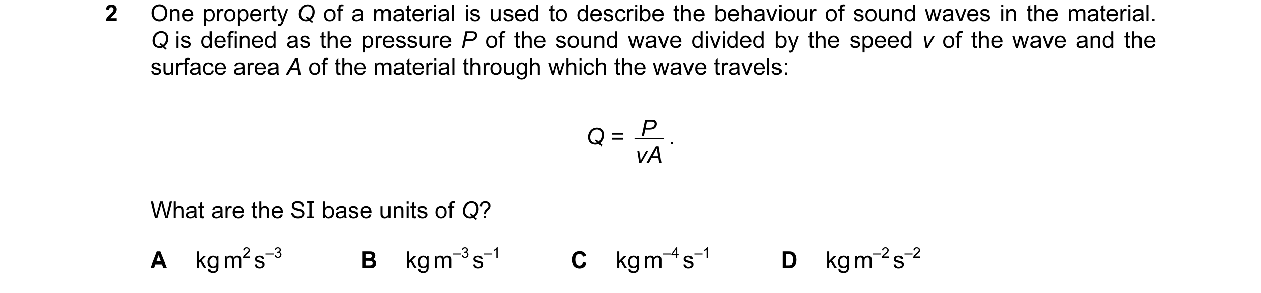 Question 37: One property Q of a material is used to describe the behaviour of sound waves in the material. Q is defined as the pressure P of the sound …