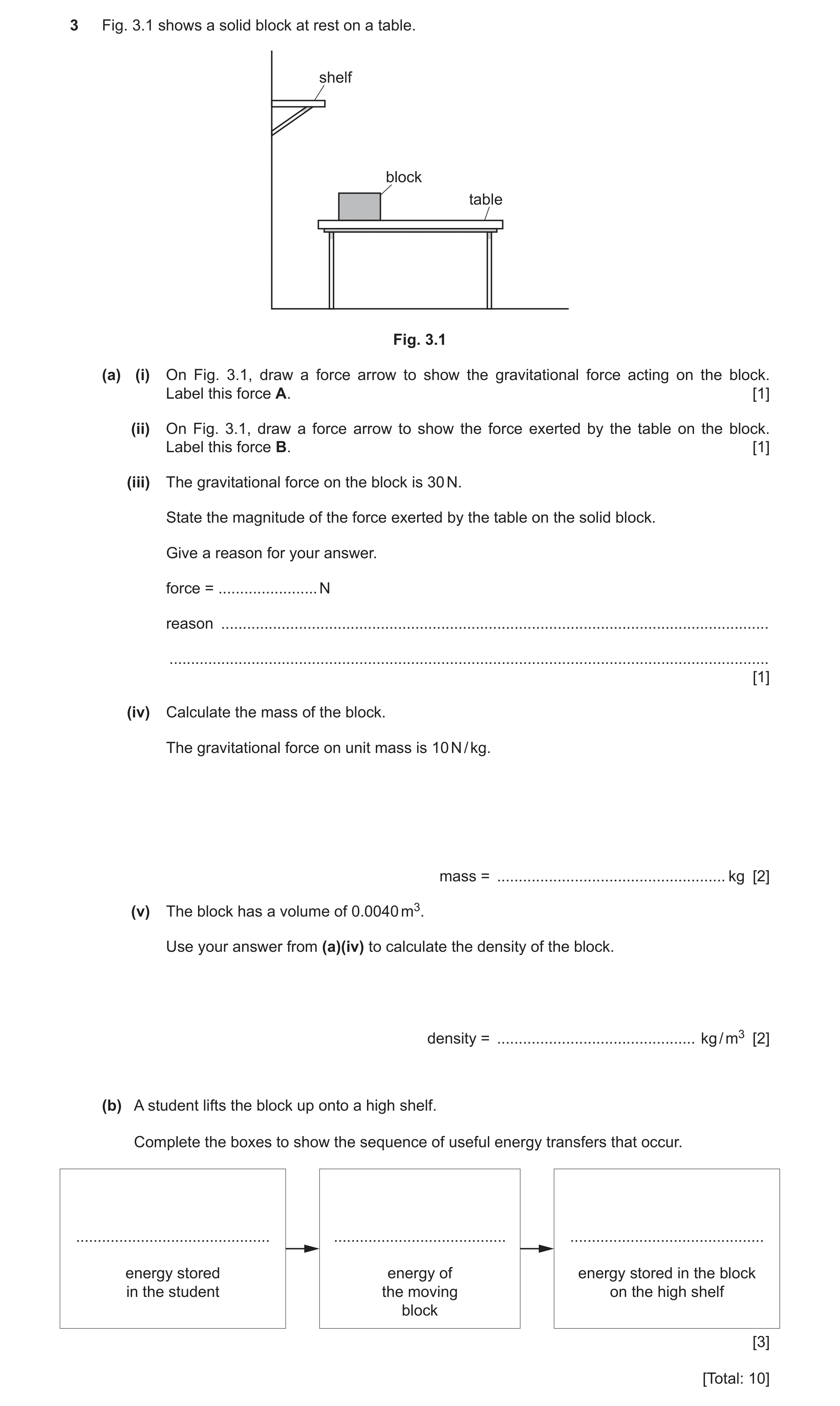 Question 30: Fig. 3.1 shows a solid block at rest on a table. shelf block table Fig. 3.1 (a) (i) On Fig. 3.1, draw a force arrow to show the gravitation…