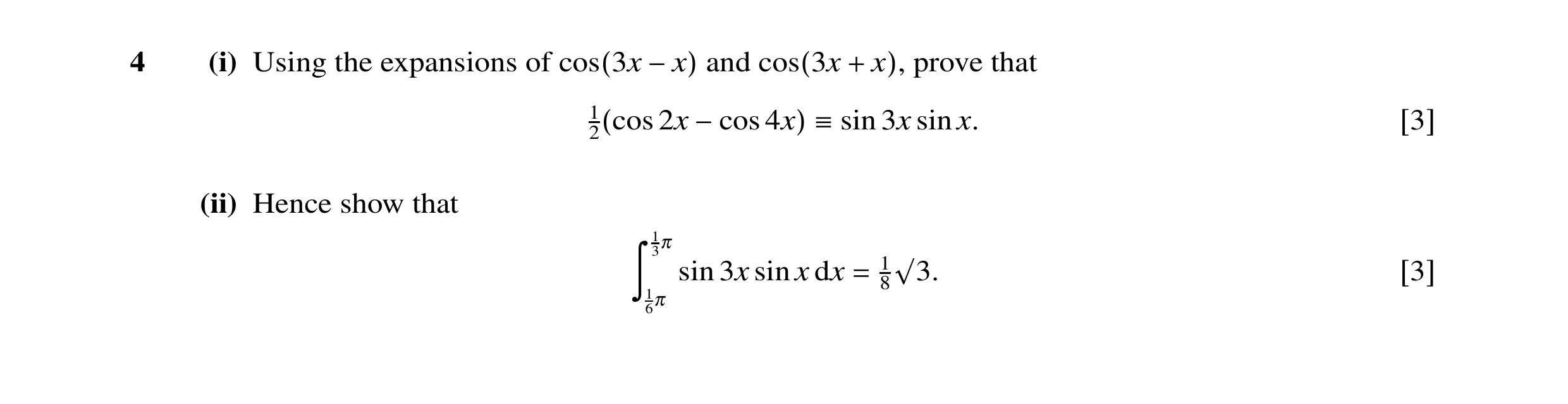 Question 13: (i) Using the expansions of and prove that cos(3x −x) cos(3x + x), 1 2x 3x sin x. 2(cos −cos 4x) ≡sin [3] (ii) Hence show that 13π sin 3x s…
