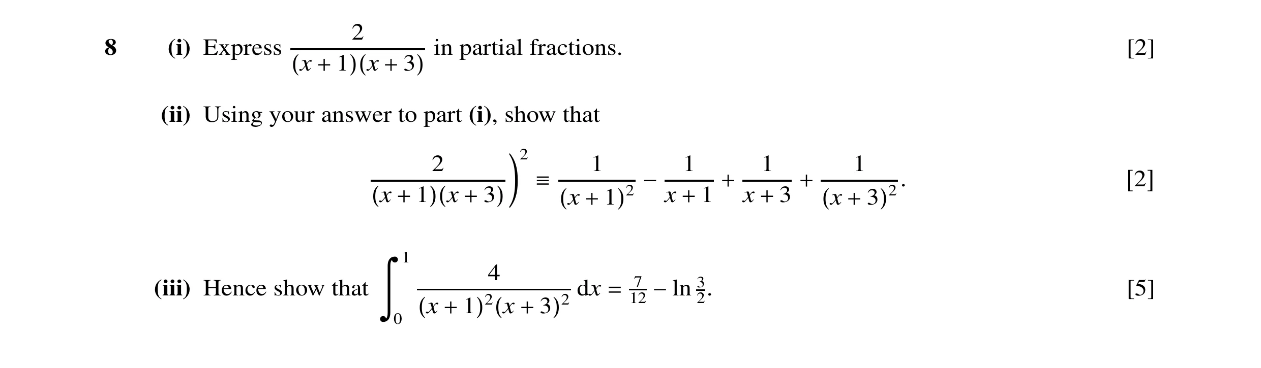 Question 5: 8 (i) Express (x + 1)(x + 3) in partial fractions. [2] (ii) Using your answer to part (i), show that 2 2 1 1 1 1 x 1 x 3 ≡ − + + [2] (x + 1…