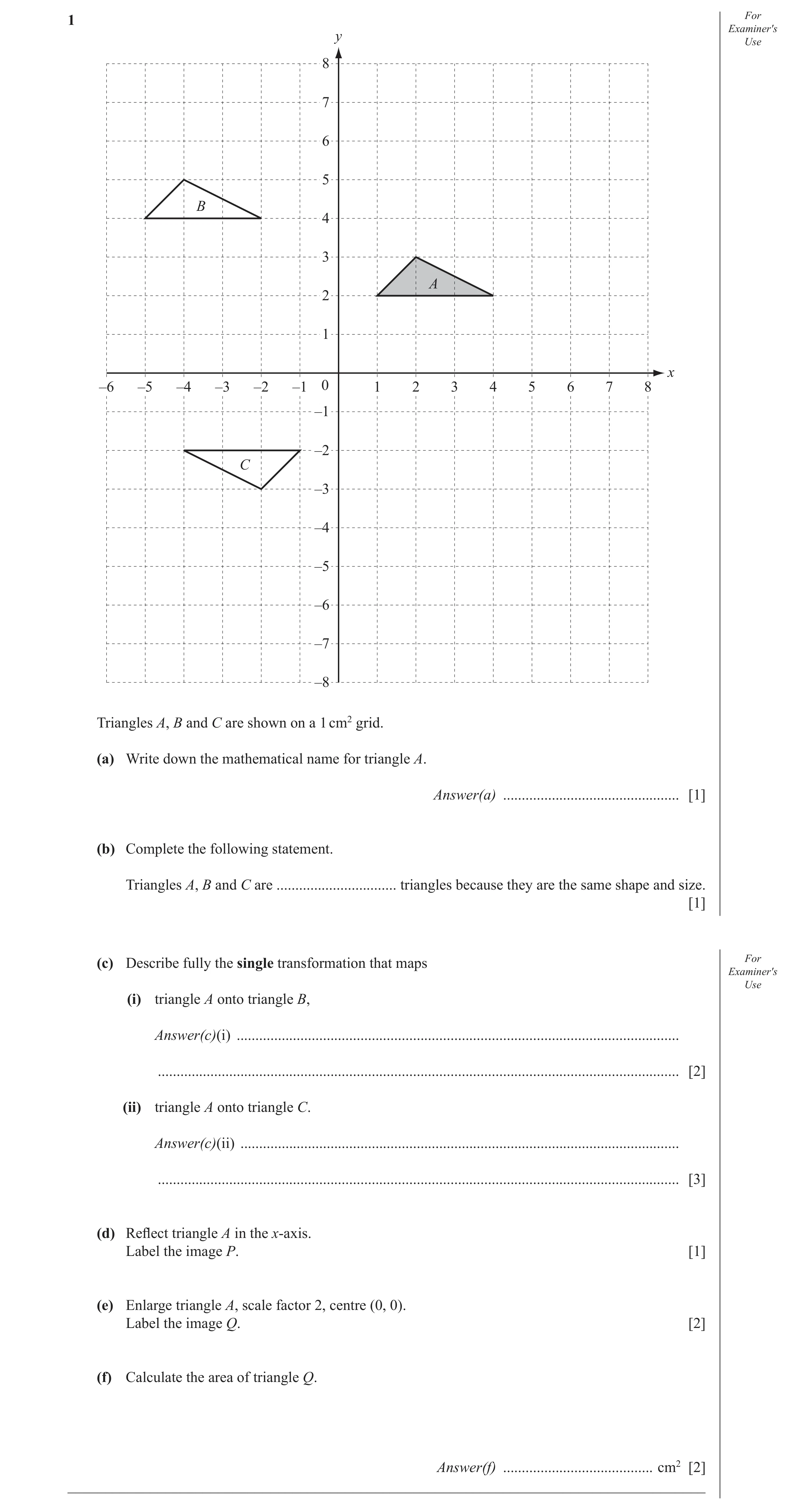Question 28: For Examiner′s y Use 8 7 6 5 B 4 3 A 2 1 x –6 –5 –4 –3 –2 –1 0 1 2 3 4 5 6 7 8 –1 –2 C –3 –4 –5 –6 –7 –8 Triangles A, B and C are shown on …