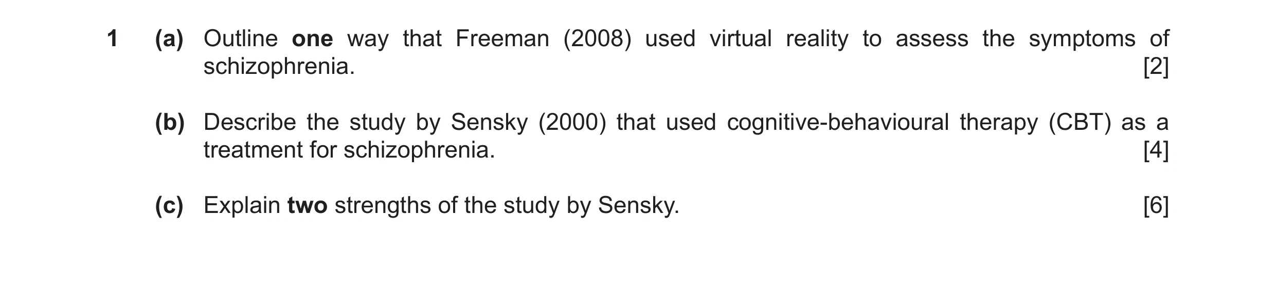 Question 11: (a) Outline one way that Freeman (2008) used virtual reality to assess the symptoms of schizophrenia. [2] (b) Describe the study by Sensky …