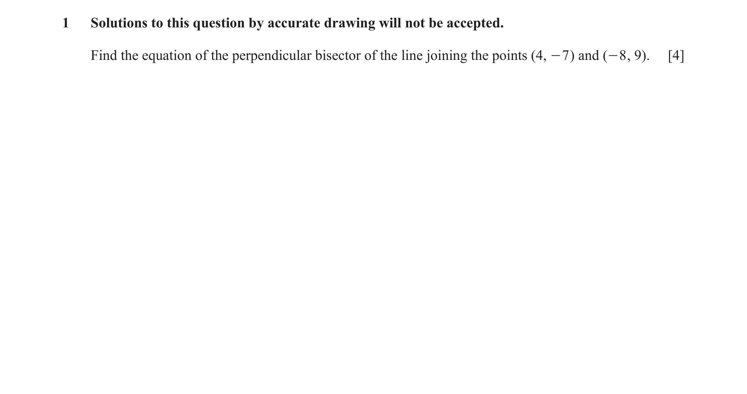 Question 7: Solutions to this question by accurate drawing will not be accepted. Find the equation of the perpendicular bisector of the line joining th…