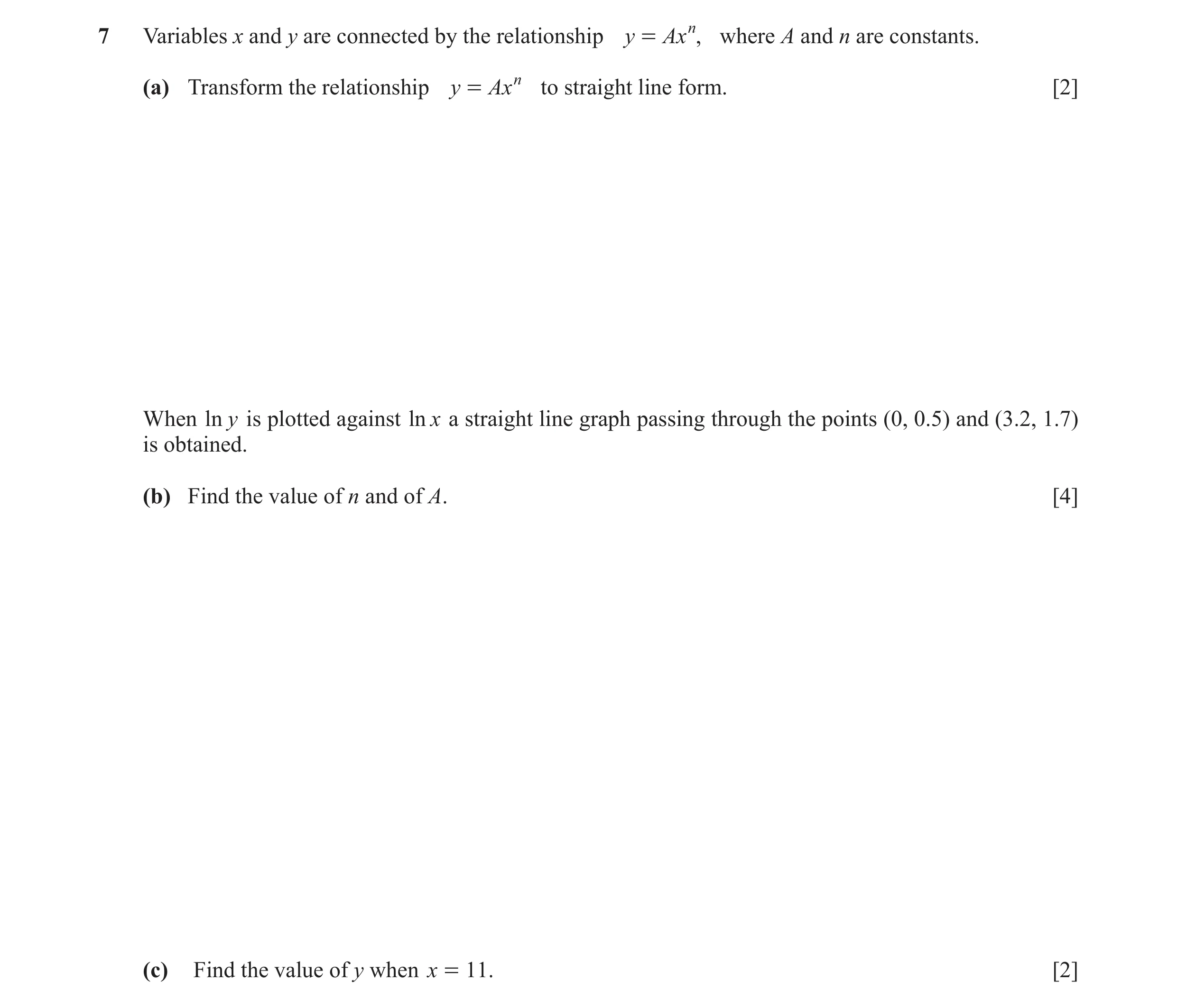 Question 8: Variables x and y are connected by the relationship y = Axn , where A and n are constants. (a) Transform the relationship y = Axn to straig…