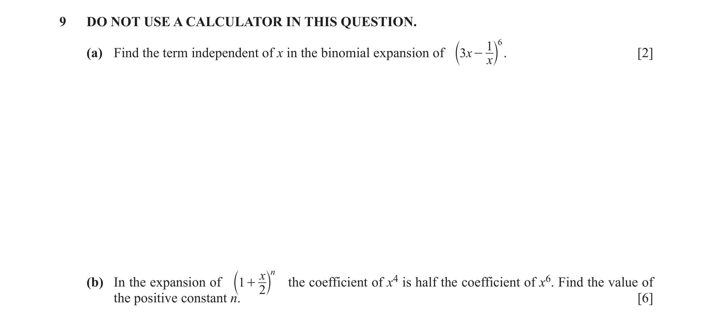 Question 6: DO NOT USE A CALCULATOR IN THIS QUESTION. 1 6 (a) Find the term independent of x in the binomial expansion of 3x - . [2] b x l x n (b) In t…