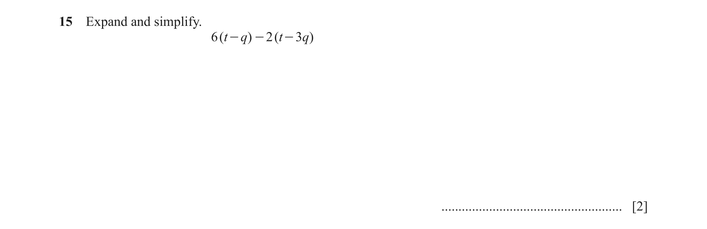 Question 110: Expand and simplify. 6 ( t - q) - 2 ( t - 3q ) ..................................................... [2]
