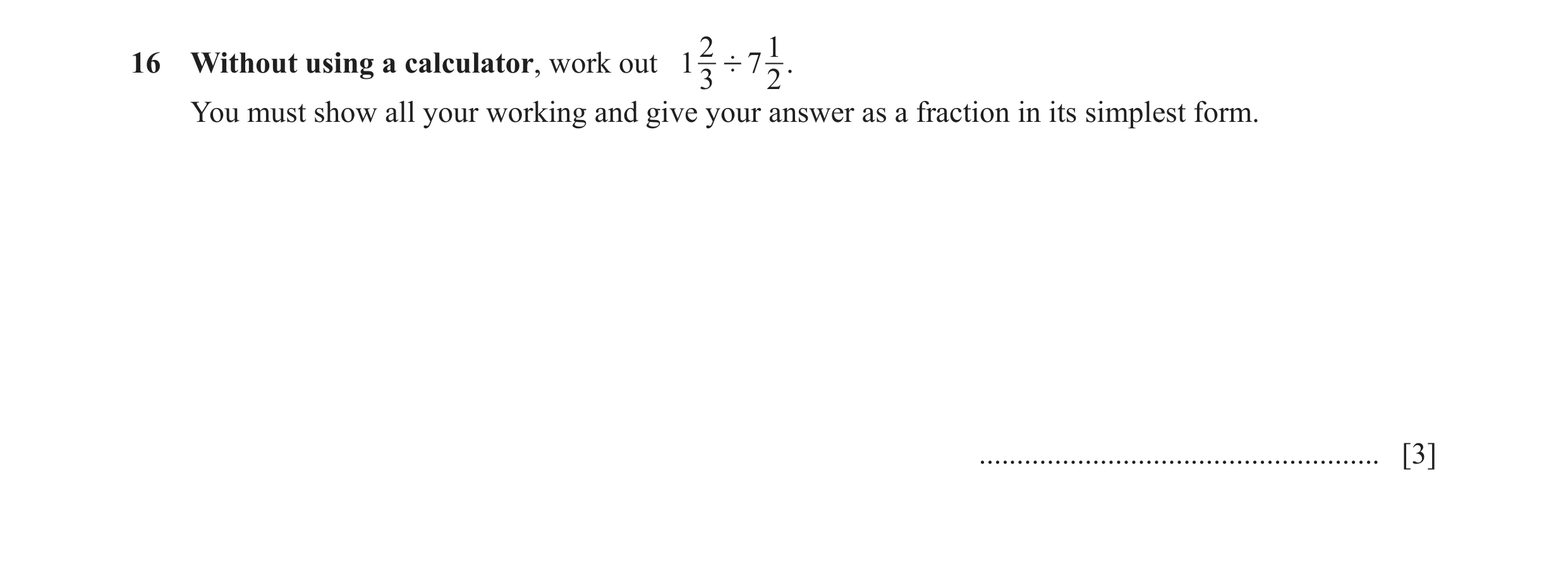Question 122: 116 Without using a calculator, work out 1 ' 7 . 3 2 You must show all your working and give your answer as a fraction in its simplest form…