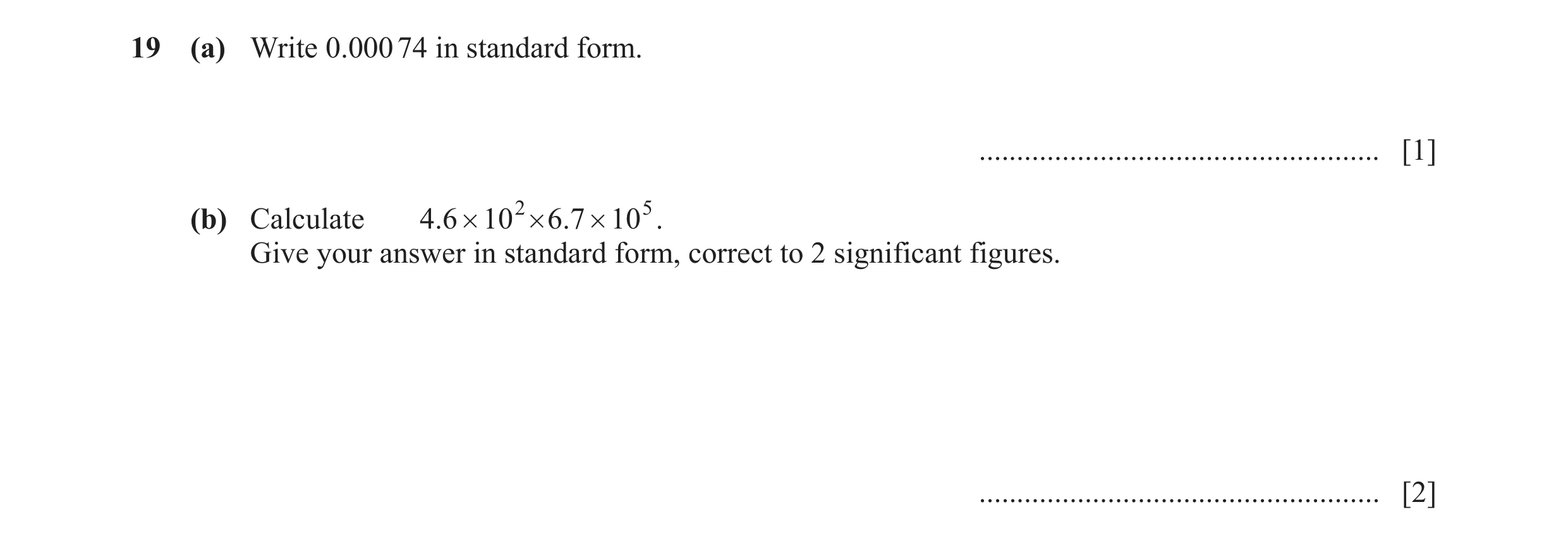 Question 60: (a) Write 0.000 74 in standard form. ..................................................... [1] (b) Calculate 4.6 # 10 2 # 6 .7 # 10 5 . Giv…