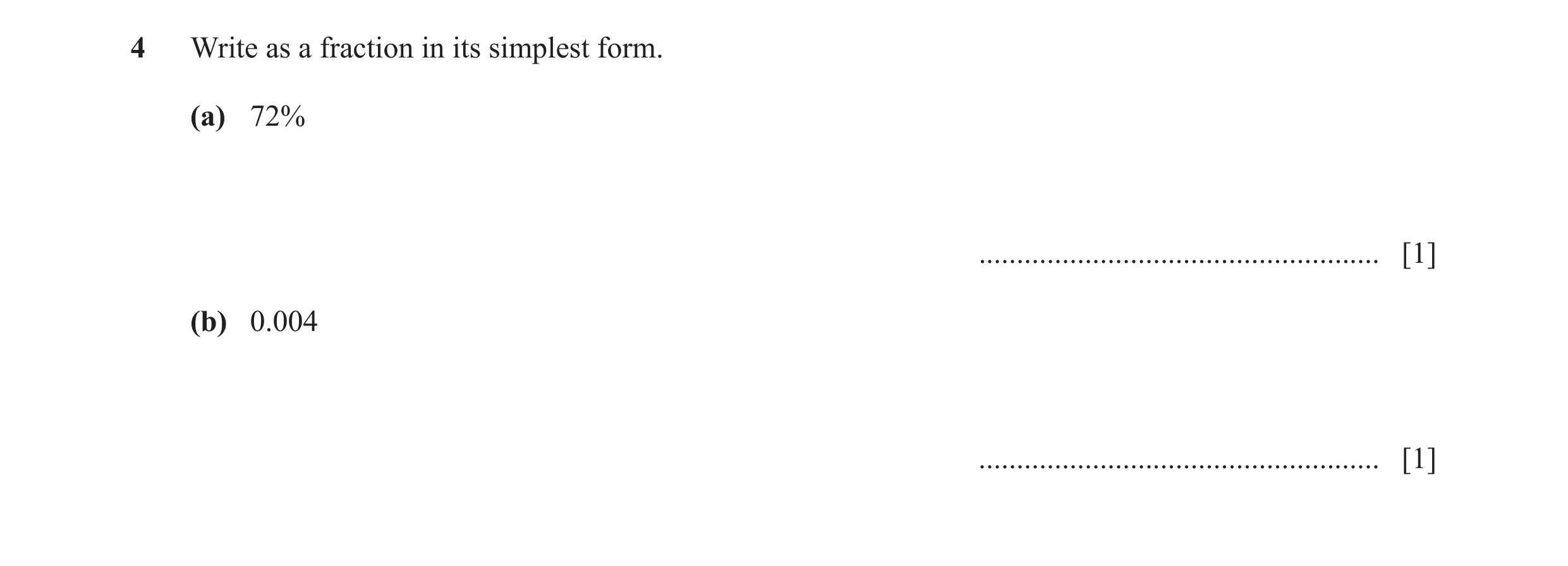 Question 121: Write as a fraction in its simplest form. (a) 72% ..................................................... [1] (b) 0.004 .....................…