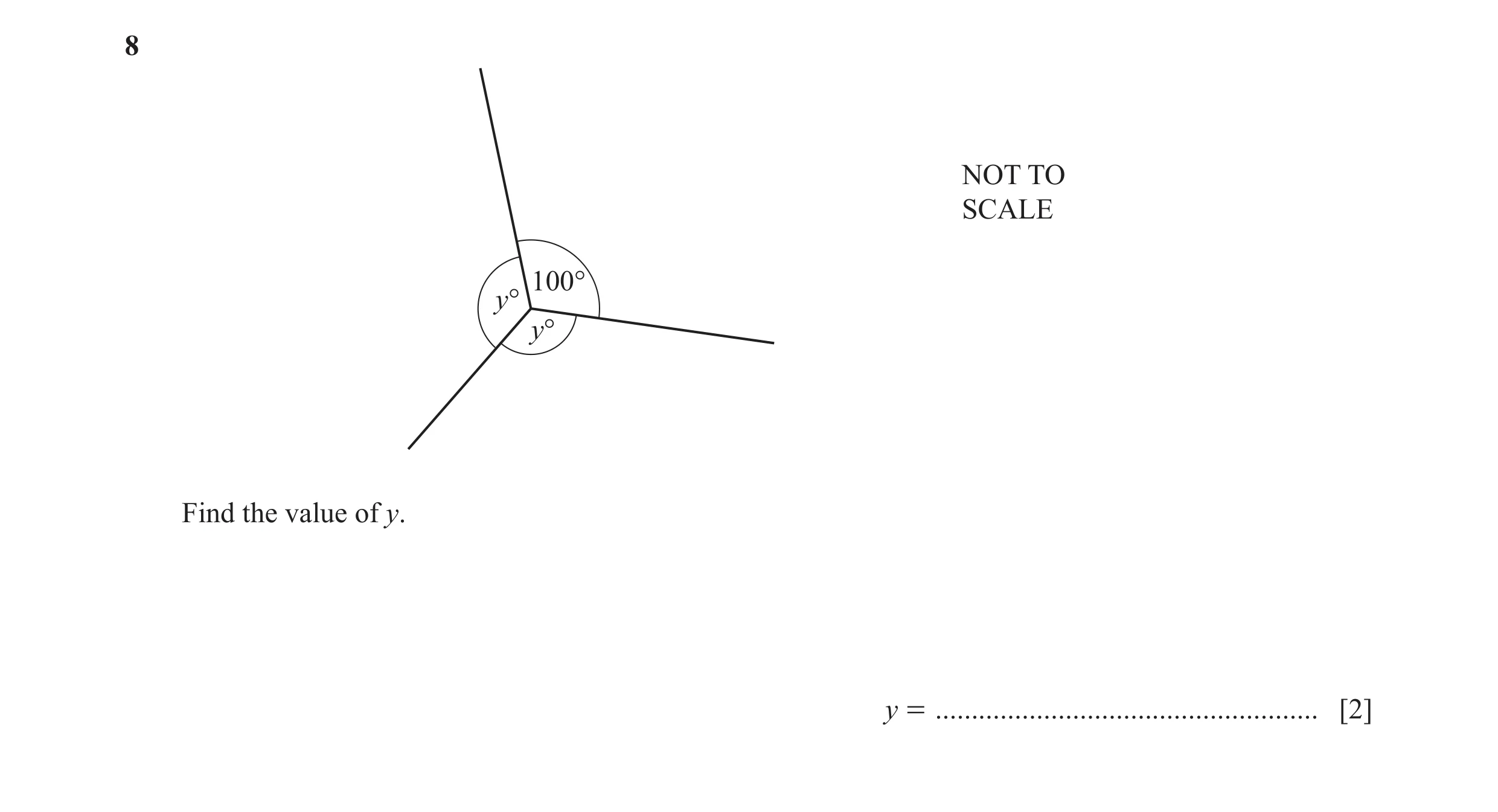 Question 96: NOT TO SCALE 100° y° y° Find the value of y. y = ..................................................... [2]