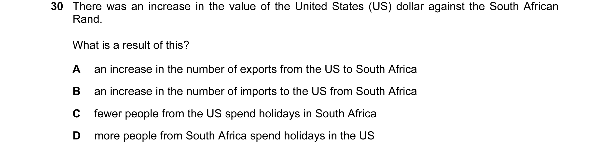 Question 11: There was an increase in the value of the United States (US) dollar against the South African Rand. What is a result of this? A an increase…