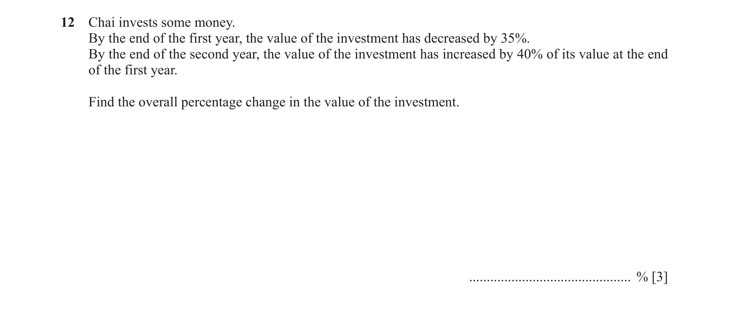 Question 48: Chai invests some money. By the end of the first year, the value of the investment has decreased by 35%. By the end of the second year, the…