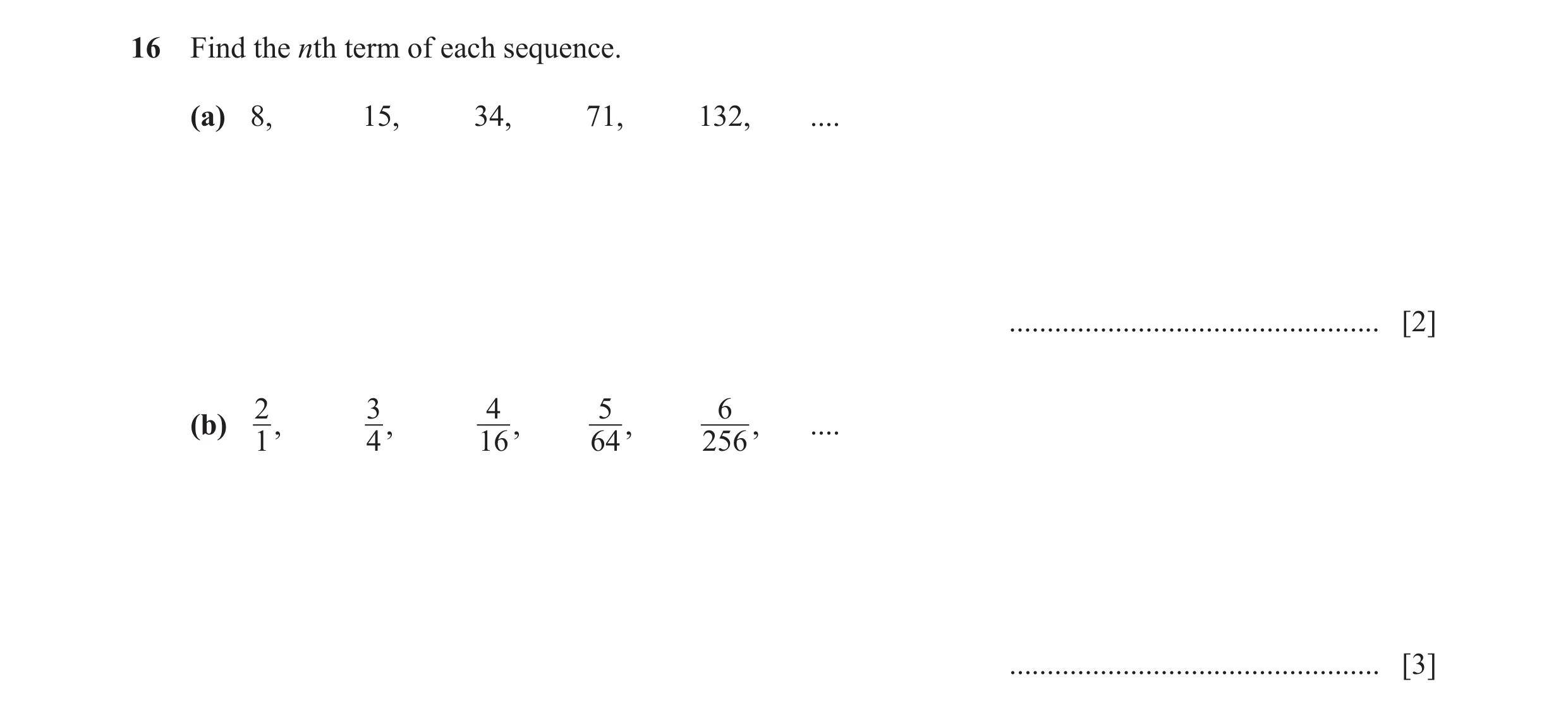 Question 19: Find the nth term of each sequence. (a) 8, 15, 34, 71, 132, .... ................................................. [2] 4 5 6 (b) 2, 3, , , …