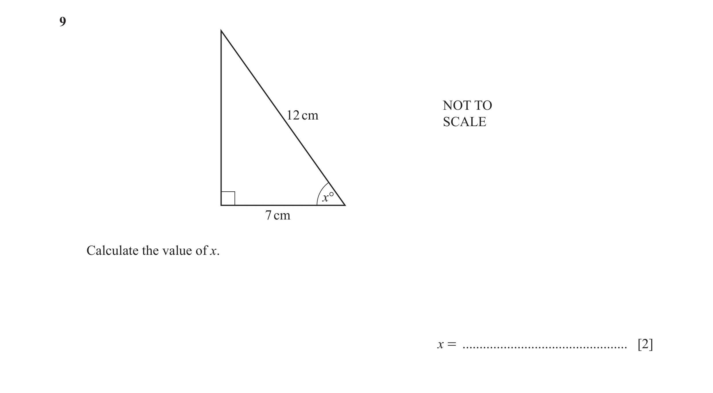 Question 37: NOT TO 12 cm SCALE x° 7 cm Calculate the value of x. x = ................................................ [2]