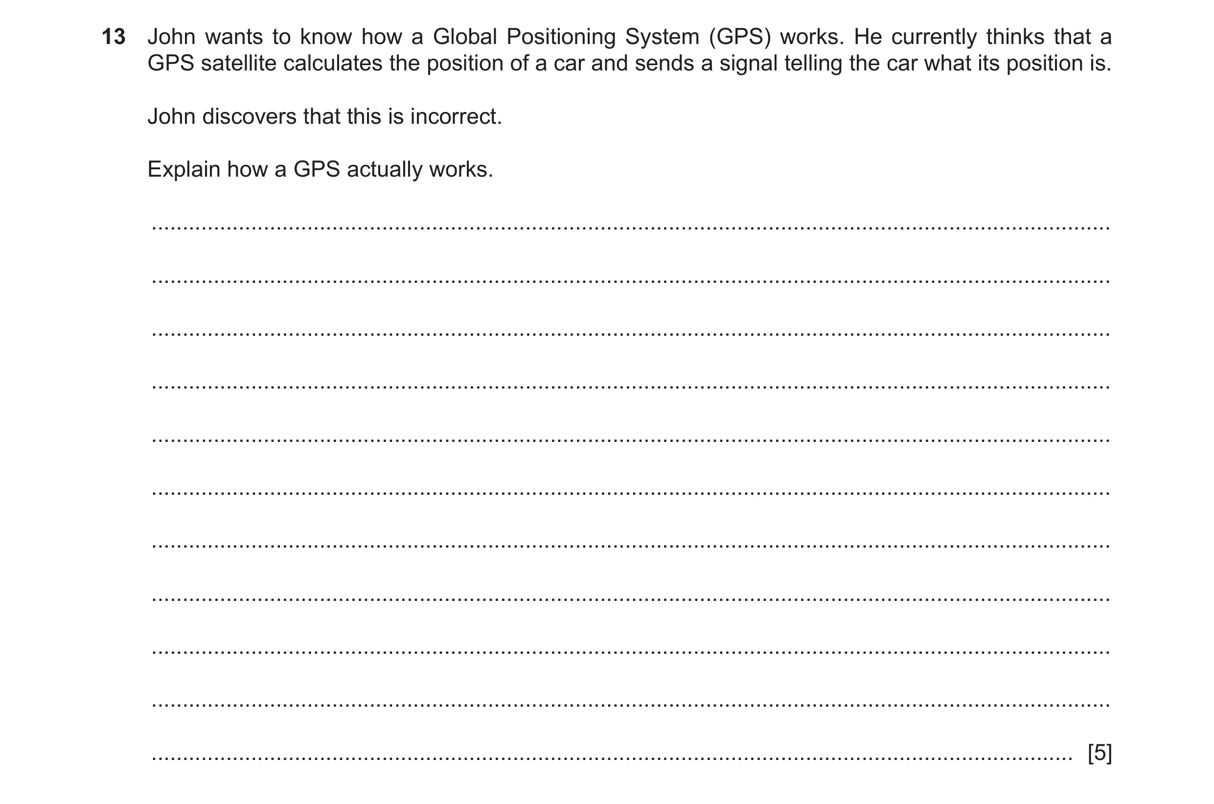 Question 6: John wants to know how a Global Positioning System (GPS) works. He currently thinks that a GPS satellite calculates the position of a car a…