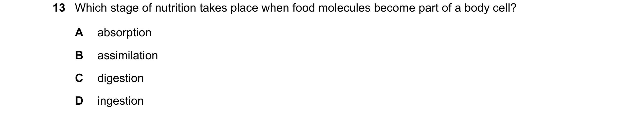 Question 2: Which stage of nutrition takes place when food molecules become part of a body cell? A absorption B assimilation C digestion D ingestion