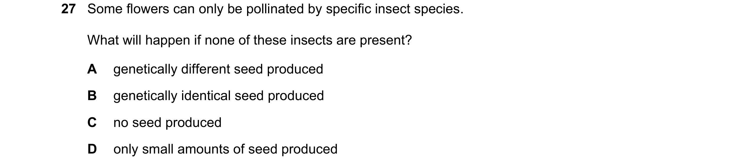 Question 5: Some flowers can only be pollinated by specific insect species. What will happen if none of these insects are present? A genetically differ…