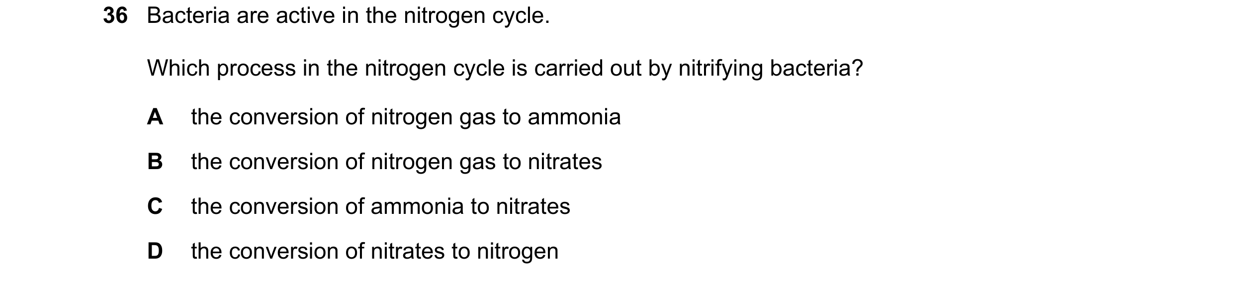 Question 6: Bacteria are active in the nitrogen cycle. Which process in the nitrogen cycle is carried out by nitrifying bacteria? A the conversion of n…