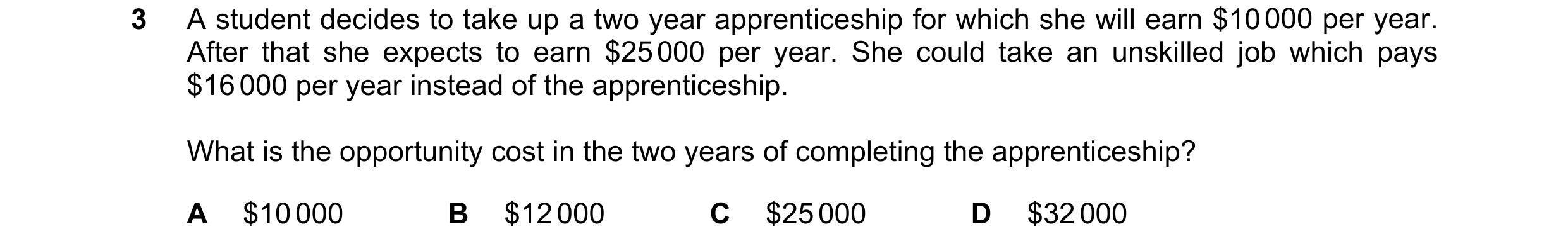 Question 1: A student decides to take up a two year apprenticeship for which she will earn $10 000 per year. After that she expects to earn $25 000 per…