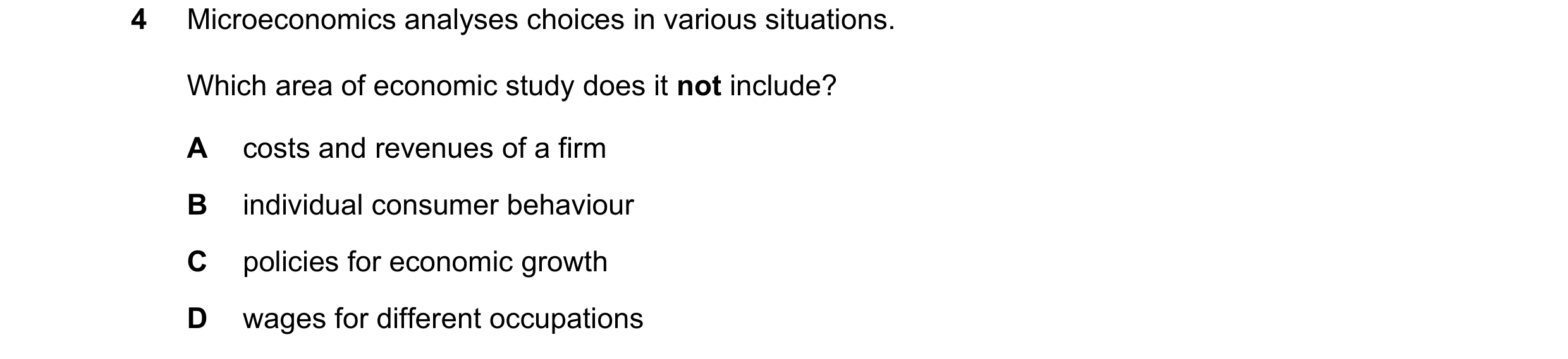 Question 2: Microeconomics analyses choices in various situations. Which area of economic study does it not include? A costs and revenues of a firm B i…