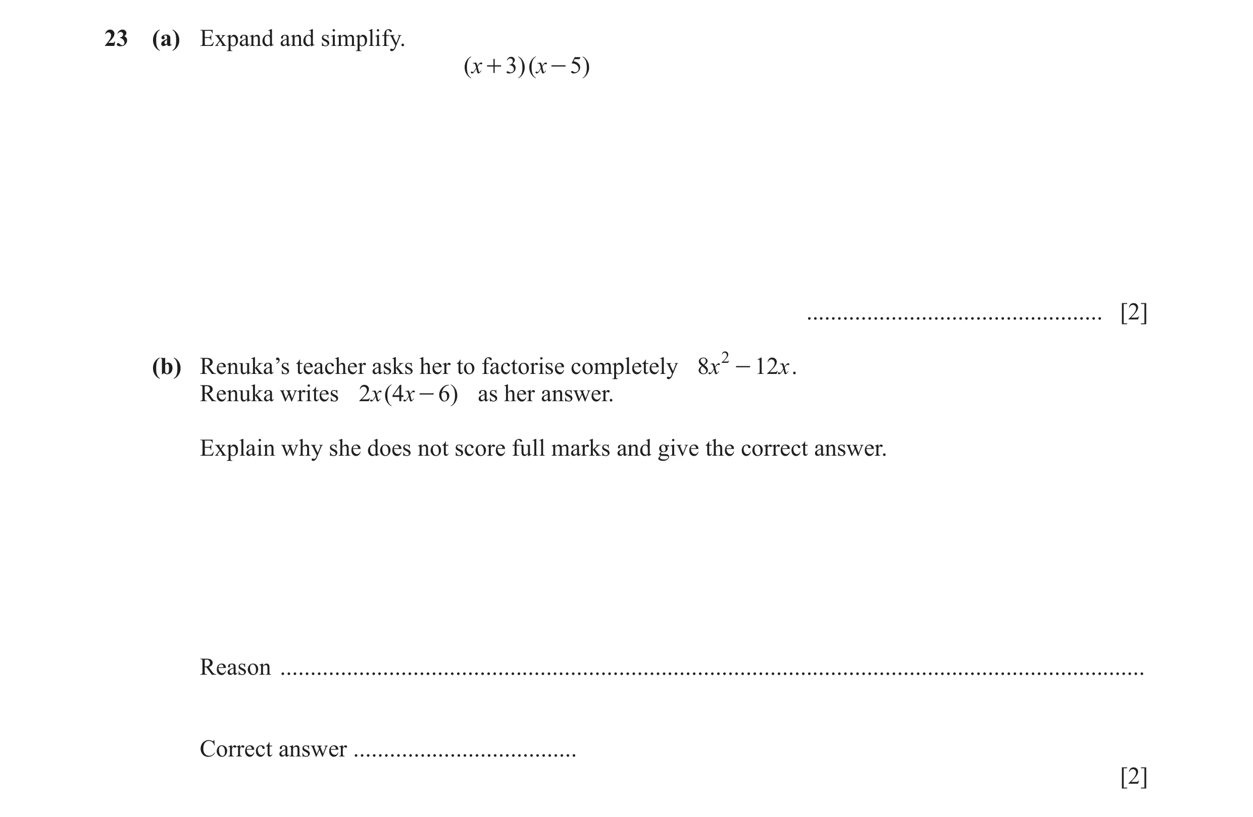 Question 114: (a) Expand and simplify. ( x + 3)( x - 5) ................................................. [2] (b) Renuka’s teacher asks her to factorise …