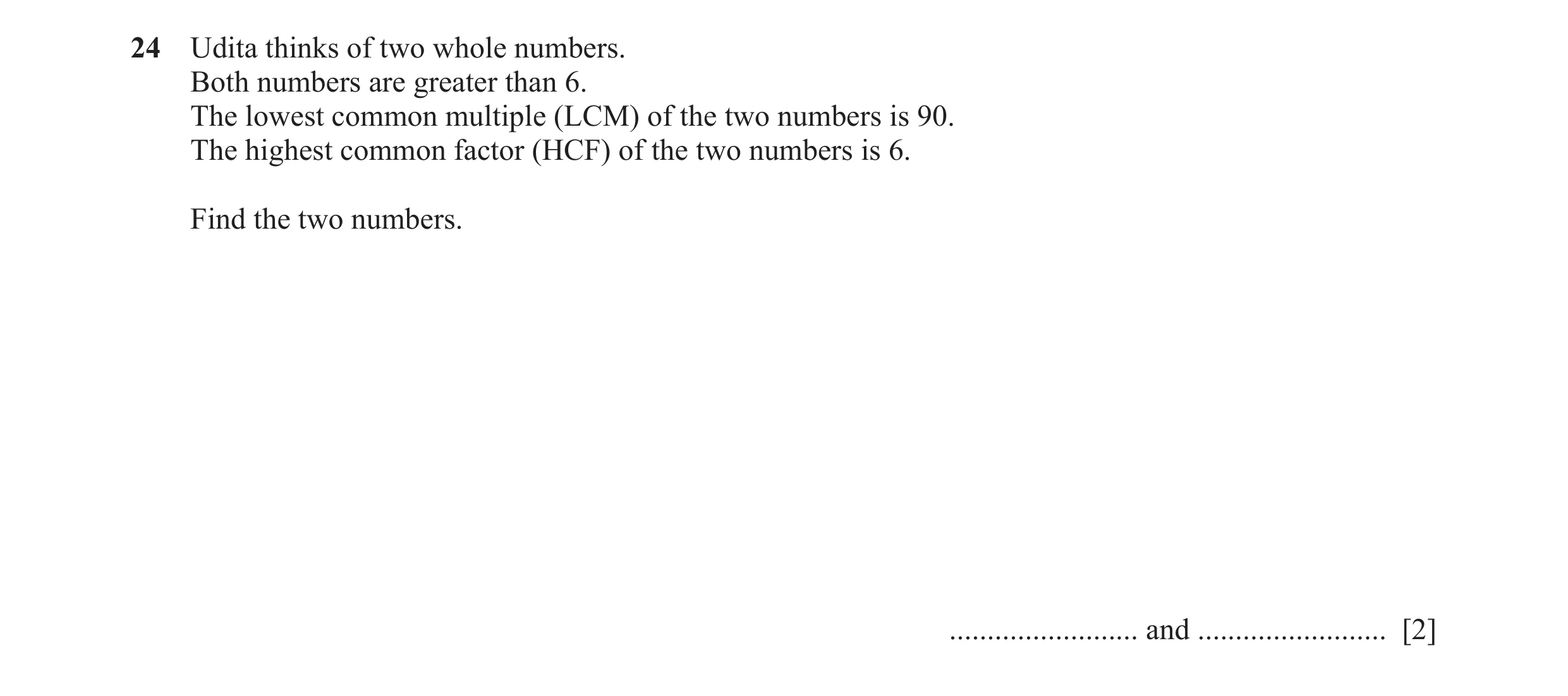 Question 118: Udita thinks of two whole numbers. Both numbers are greater than 6. The lowest common multiple (LCM) of the two numbers is 90. The highest …