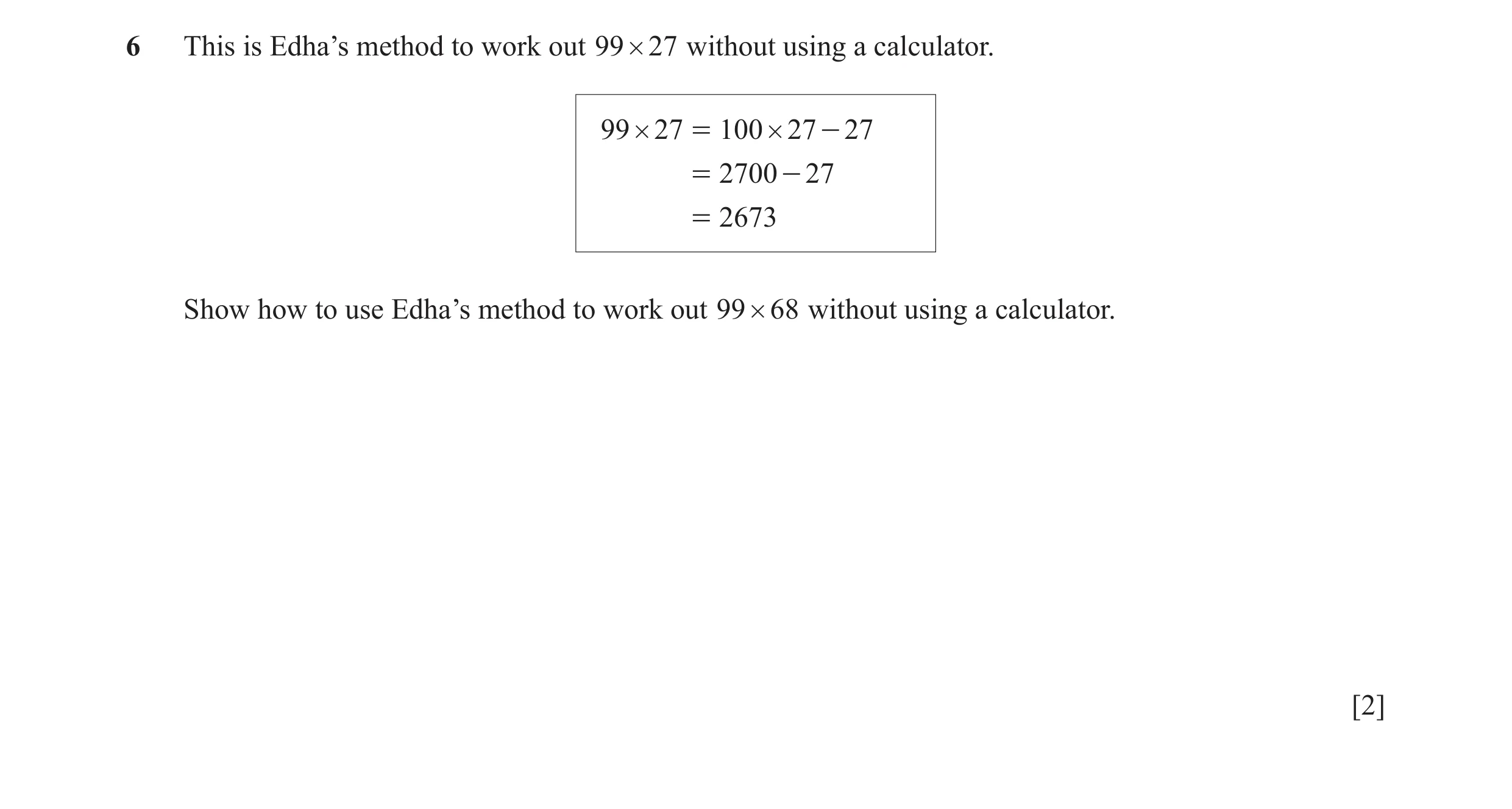 Question 97: This is Edha’s method to work out 99 # 27 without using a calculator. 99 # 27 = 100 # 27 - 27 = 2700 - 27 = 2673 Show how to use Edha’s met…
