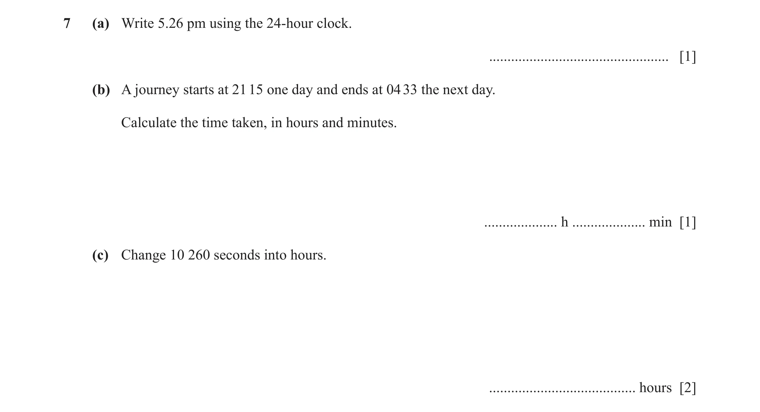Question 55: (a) Write 5.26 pm using the 24-hour clock. ................................................. [1] (b) A journey starts at 21 15 one day and …