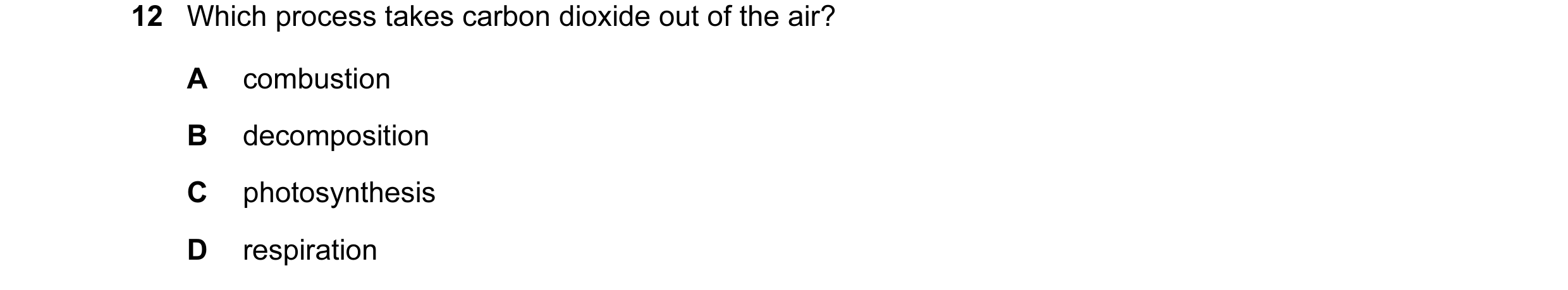 Question 4: Which process takes carbon dioxide out of the air? A combustion B decomposition C photosynthesis D respiration